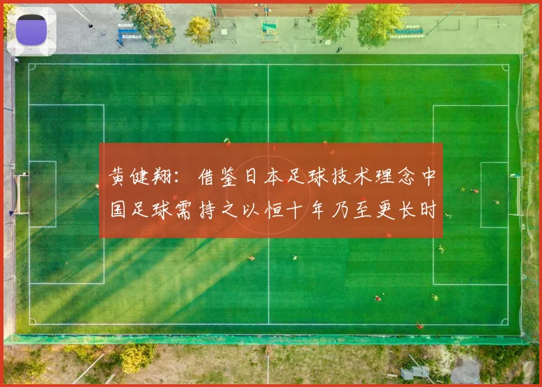 黄健翔：借鉴日本足球技术理念中国足球需持之以恒十年乃至更长时间