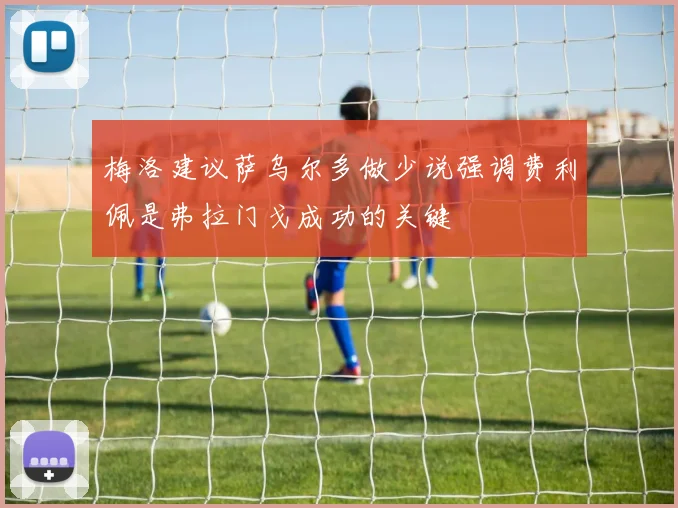 梅洛建议萨乌尔多做少说强调费利佩是弗拉门戈成功的关键